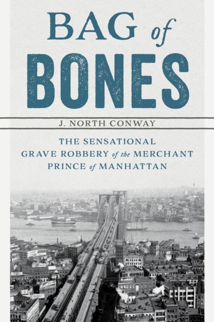 Bag of Bones : The Sensational Grave Robbery Of The Merchant Prince Of Manhattan, Paperback / softback Book