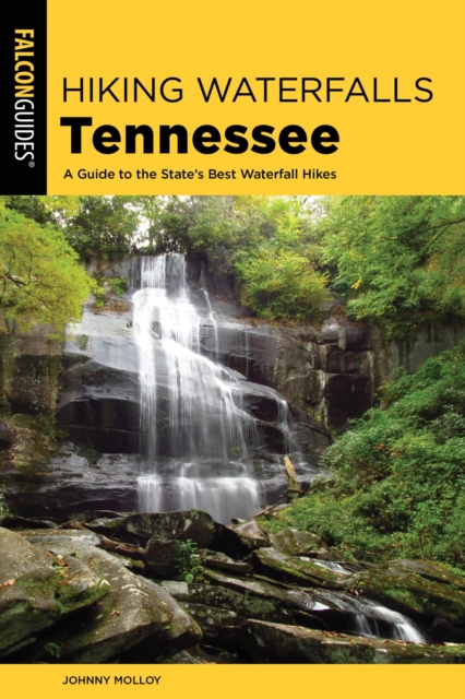Hiking Waterfalls Tennessee : A Guide to the State's Best Waterfall Hikes, EPUB eBook