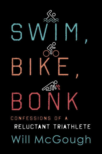 Swim, Bike, Bonk : Confessions of a Reluctant Triathlete, Hardback Book
