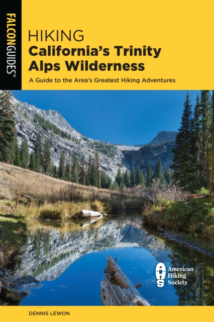 Hiking California's Trinity Alps Wilderness : A Guide to the Area's Greatest Hiking Adventures, Paperback / softback Book