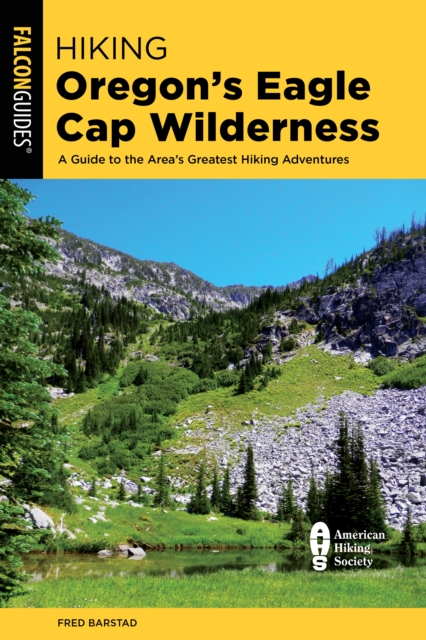 Hiking Oregon's Eagle Cap Wilderness : A Guide To The Area's Greatest Hiking Adventures, Paperback / softback Book