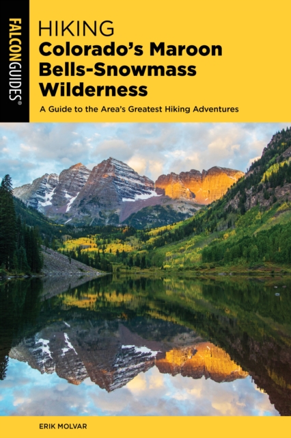 Hiking Colorado's Maroon Bells-Snowmass Wilderness : Plus the Hunter-Fryingpan, Mount Massive, and Collegiate Peaks Wildernesses, Paperback / softback Book