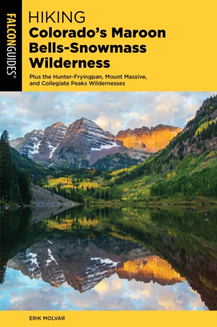 Hiking Colorado's Maroon Bells-Snowmass Wilderness : Plus the Hunter-Fryingpan, Mount Massive, and Collegiate Peaks Wildernesses, EPUB eBook