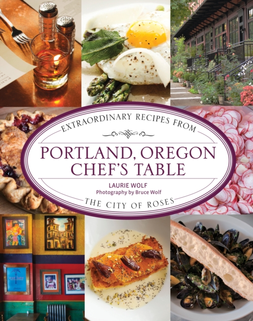 Portland, Oregon Chef's Table : Extraordinary Recipes From the City of Roses, Paperback / softback Book