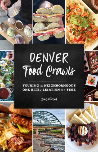 Denver Food Crawls : Touring the Neighborhoods One Bite and Libation at a Time, EPUB eBook