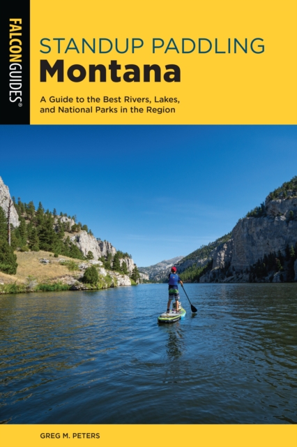 Standup Paddling Montana : A Guide to the Best Rivers, Lakes, and National Parks in the Region, Paperback / softback Book