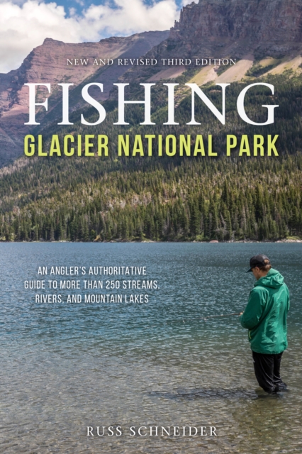 Fishing Glacier National Park : An Angler’s Authoritative Guide to More than 250 Streams, Rivers, and Mountain Lakes, Paperback / softback Book