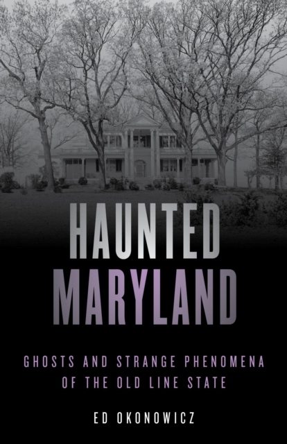 Haunted Maryland : Ghosts and Strange Phenomena of the Old Line State, EPUB eBook