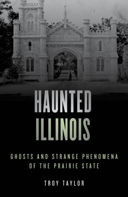 Haunted Illinois : Ghosts and Strange Phenomena of the Prairie State, EPUB eBook