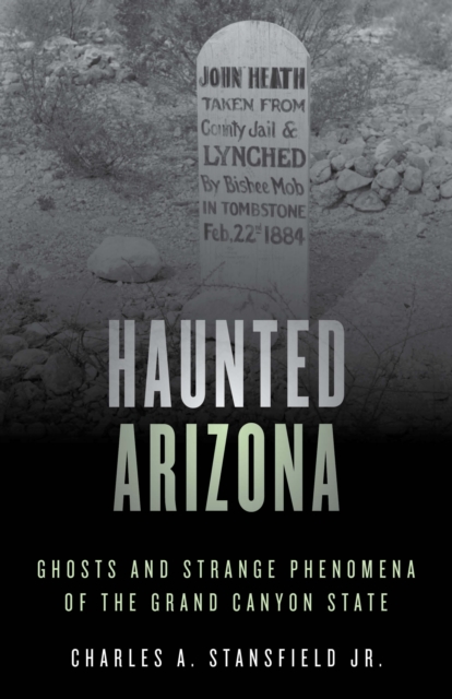 Haunted Arizona : Ghosts and Strange Phenomena of the Grand Canyon State, Paperback / softback Book