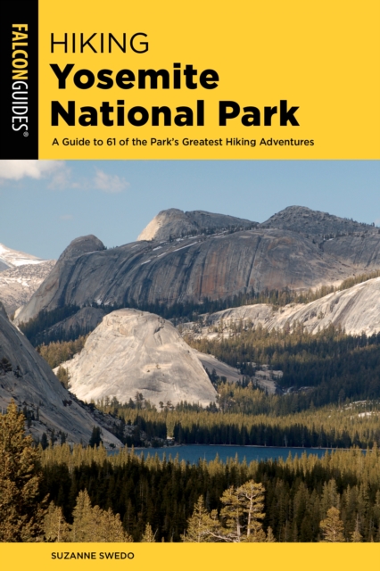 Hiking Yosemite National Park : A Guide to 62 of the Park's Greatest Hiking Adventures, Paperback / softback Book