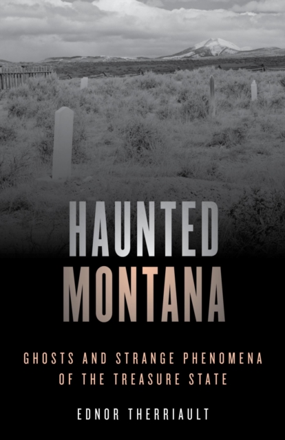 Haunted Montana : Ghosts and Strange Phenomena of the Treasure State, EPUB eBook
