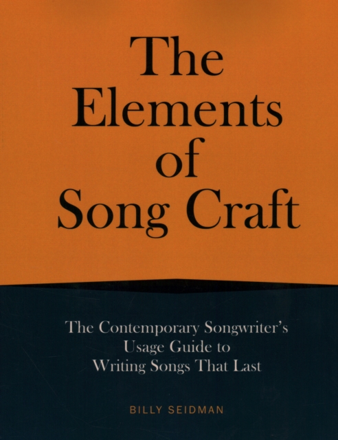 Elements of Song Craft : The Contemporary Songwriter’s Usage Guide To Writing Songs That Last, Paperback / softback Book