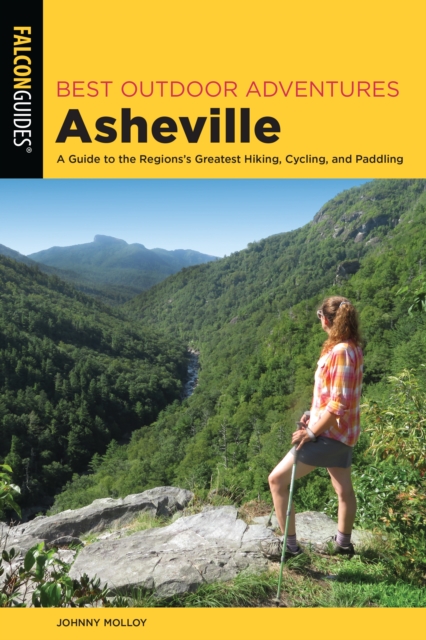 Best Outdoor Adventures Asheville : A Guide to the Region's Greatest Hiking, Cycling, and Paddling, Paperback / softback Book