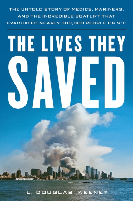 The Lives They Saved : The Untold Story of Medics, Mariners and the Incredible Boatlift that Evacuated Nearly 300,000 People on 9/11, EPUB eBook