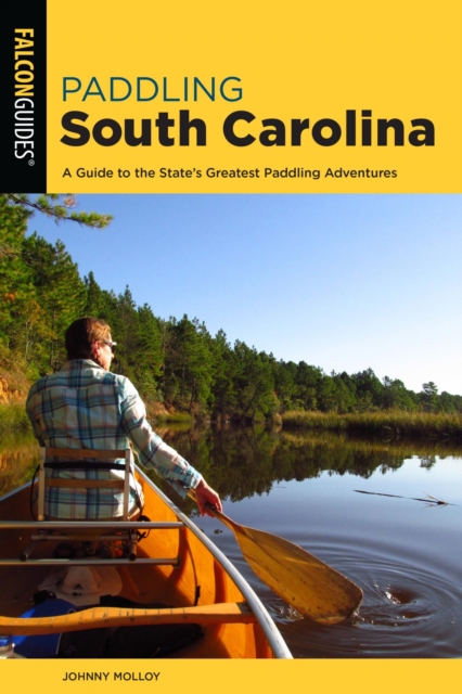 Paddling South Carolina : A Guide to the State's Greatest Paddling Adventures, EPUB eBook