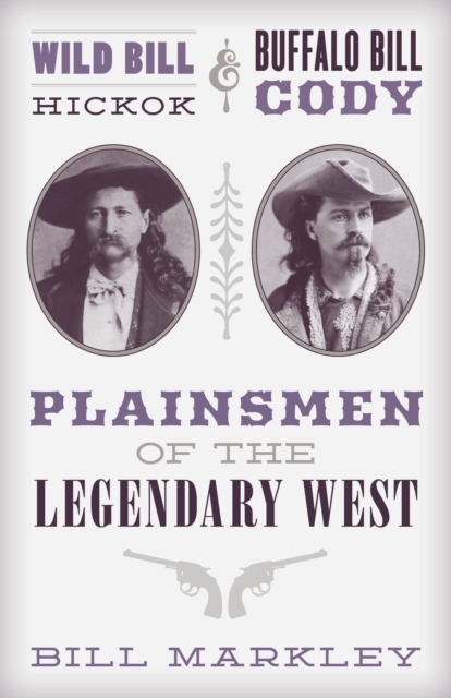 Wild Bill Hickok and Buffalo Bill Cody : Plainsmen of the Legendary West, Paperback / softback Book