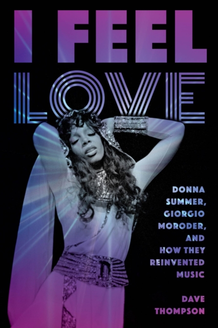 I Feel Love : Donna Summer, Giorgio Moroder, and How They Reinvented Music, EPUB eBook