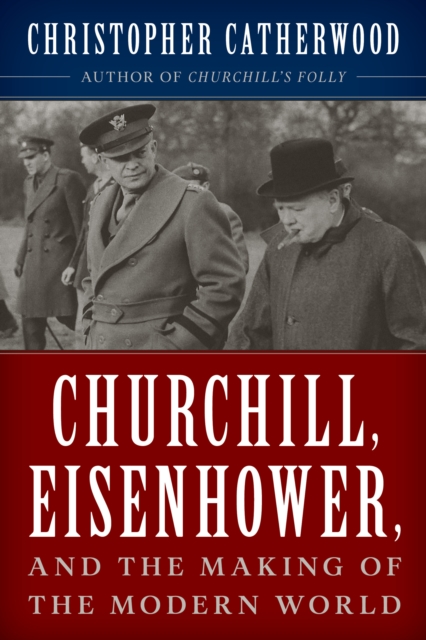 Churchill, Eisenhower, and the Making of the Modern World, Hardback Book