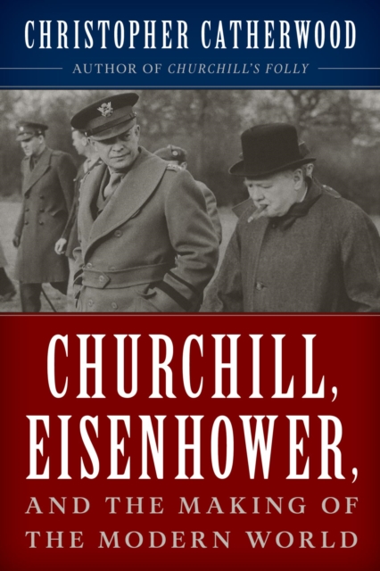 Churchill, Eisenhower, and the Making of the Modern World, EPUB eBook
