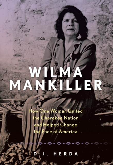 Wilma Mankiller : How One Woman United the Cherokee Nation and Helped Change the Face of America, Hardback Book