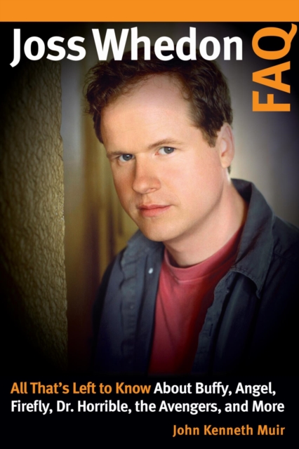 Joss Whedon FAQ : All That's Left to Know About Buffy, Angel, Firefly, Dr. Horrible, the Avengers, and More, EPUB eBook