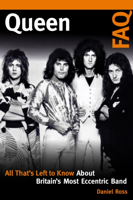 Queen FAQ : All That's Left to Know About Britain's Most Eccentric Band, EPUB eBook