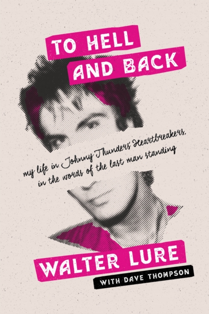 To Hell and Back : My Life in Johnny Thunders' Heartbreakers, in the Words of the Last Man Standing, Hardback Book