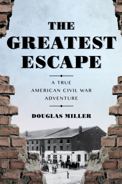 The Greatest Escape : A True American Civil War Adventure, Hardback Book