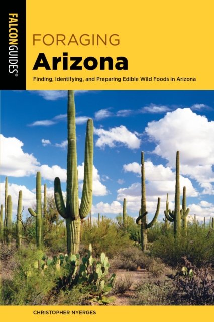Foraging Arizona : Finding, Identifying, and Preparing Edible Wild Foods in Arizona, EPUB eBook