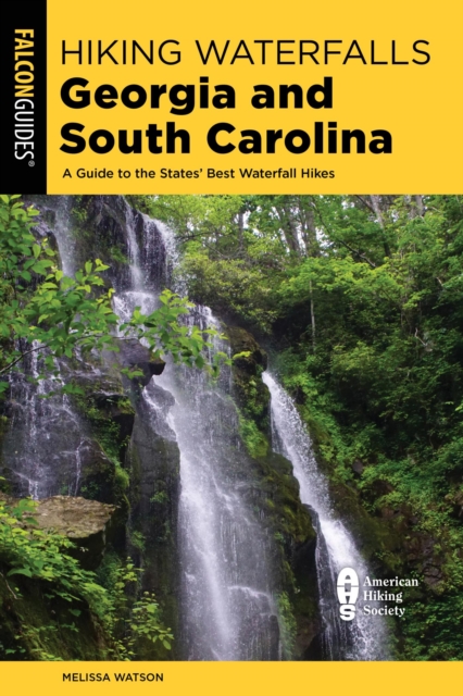 Hiking Waterfalls Georgia and South Carolina : A Guide to the States' Best Waterfall Hikes, EPUB eBook