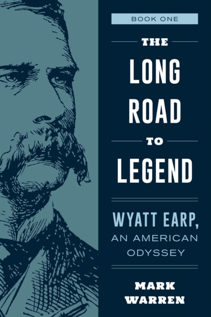 The Long Road to Legend : Wyatt Earp, An American Odyssey Book One, Paperback / softback Book