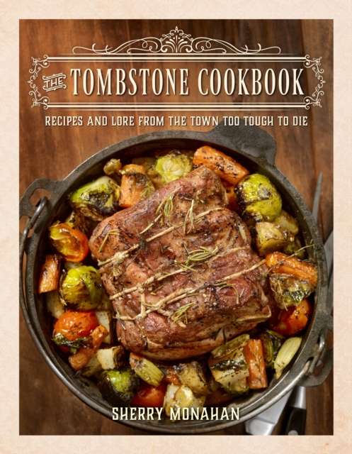 The Tombstone Cookbook : Recipes and Lore from the Town Too Tough to Die, Paperback / softback Book