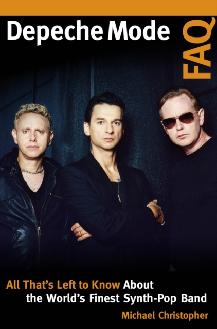 Depeche Mode FAQ : All That's Left to Know About the World's Finest Synth-Pop Band, EPUB eBook