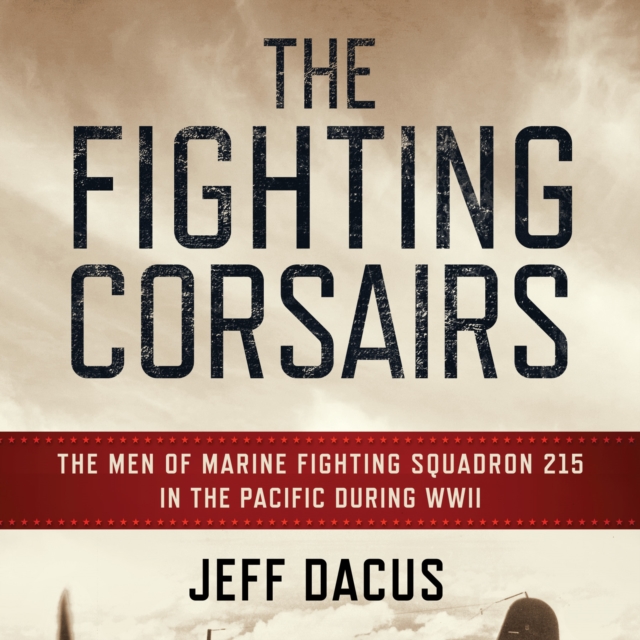 Fighting Corsairs : The Men of Marine Fighting Squadron 215 in the Pacific during WWII, EPUB eBook