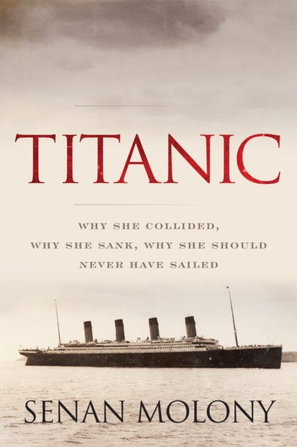 Titanic : Why She Collided, Why She Sank, Why She Should Never Have Sailed, Paperback / softback Book