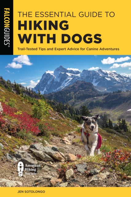 The Essential Guide to Hiking with Dogs : Trail-Tested Tips and Expert Advice for Canine Adventures, Paperback / softback Book
