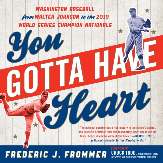 You Gotta Have Heart : Washington Baseball from Walter Johnson to the 2019 World Series Champion Nationals, EPUB eBook