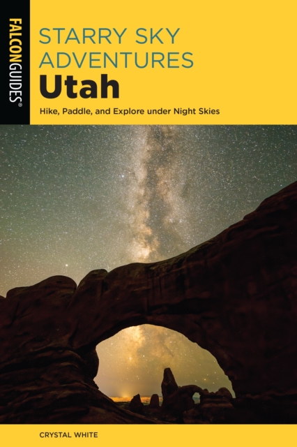 Starry Sky Adventures Utah : Hike, Paddle, and Explore under Night Skies, Paperback / softback Book