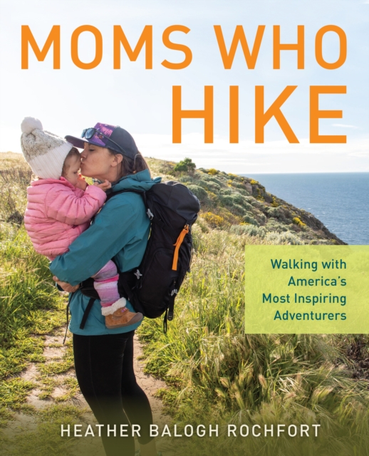 Moms Who Hike : Walking with America’s Most Inspiring Adventurers, Paperback / softback Book