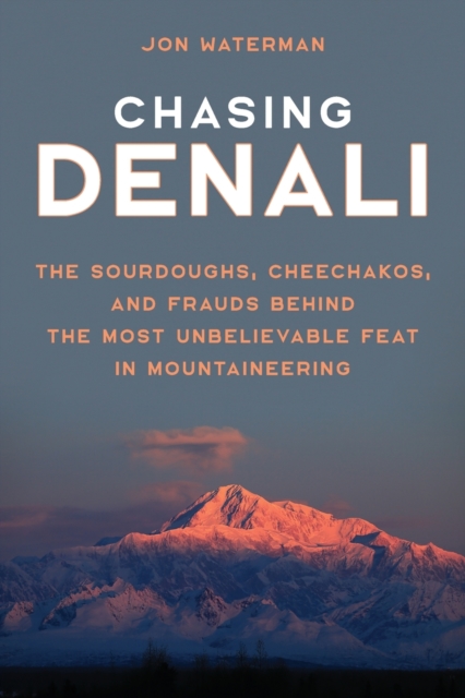 Chasing Denali : The Sourdoughs, Cheechakos, and Frauds behind the Most Unbelievable Feat in Mountaineering, Paperback / softback Book