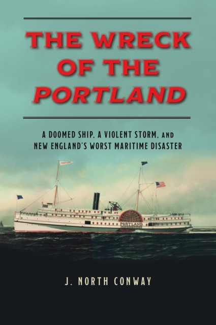 The Wreck of the Portland : A Doomed Ship, a Violent Storm, and New England's Worst Maritime Disaster, Paperback / softback Book