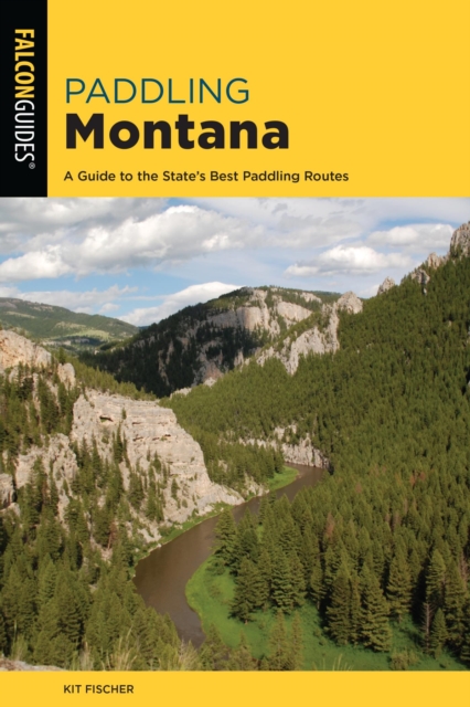 Paddling Montana : A Guide to the State's Best Paddling Routes, EPUB eBook