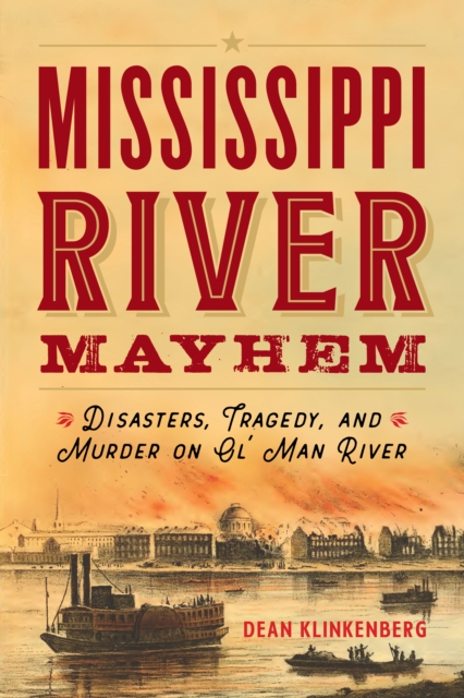 Mississippi River Mayhem : Disasters, Tragedy, and Murder on Ol' Man River, Paperback / softback Book