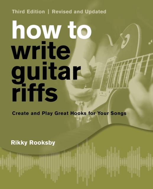 How to Write Guitar Riffs : Create and Play Great Hooks for Your Songs Revised and Updated, Paperback / softback Book