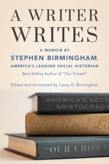 A Writer Writes : A Memoir by Stephen Birmingham, America's Leading Social Historian and Best-Selling author of "Our Crowd", Hardback Book