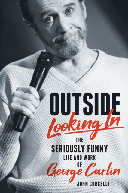 Outside Looking In : The Seriously Funny Life and Work of George Carlin, Hardback Book