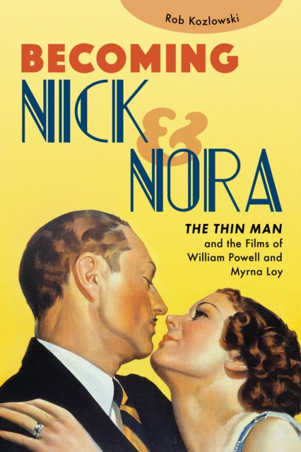 Becoming Nick and Nora : The Thin Man and the Films of William Powell and Myrna Loy, Hardback Book