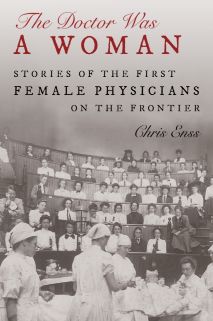 The Doctor Was a Woman : Stories of the First Female Physicians on the Frontier, Hardback Book