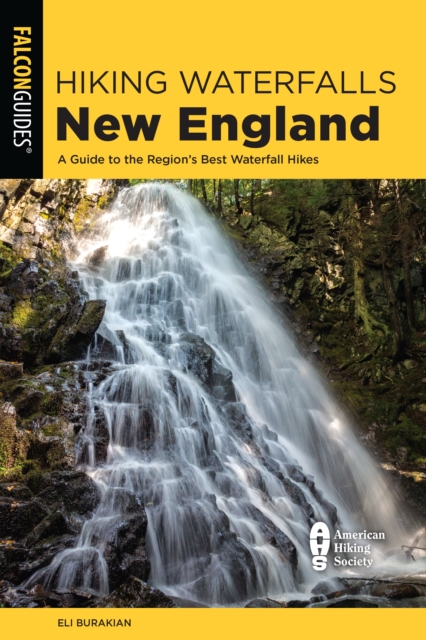 Hiking Waterfalls New England : A Guide to the Region's Best Waterfall Hikes, Paperback / softback Book
